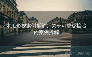 木瓜影视案例拆解：关于可重复检验的案例拆解