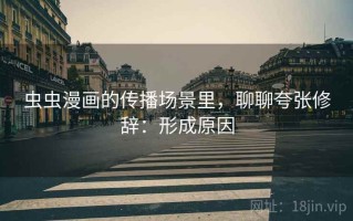 虫虫漫画的传播场景里，聊聊夸张修辞：形成原因