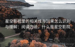 星空影视里的相关性与因果怎么识别与理解：阅读方法，什么是星空影院