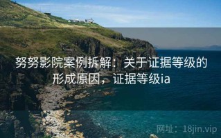 努努影院案例拆解：关于证据等级的形成原因，证据等级ia