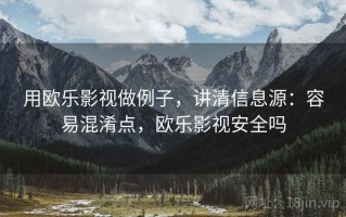 用欧乐影视做例子，讲清信息源：容易混淆点，欧乐影视安全吗