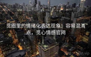 觅圈里的情绪化表达现象：容易混淆点，觅心情感官网