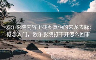 欧乐影院内容里截图真伪的来龙去脉：概念入门，欧乐影院打不开怎么回事