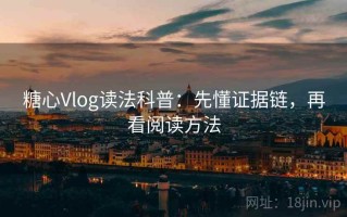 糖心Vlog读法科普：先懂证据链，再看阅读方法