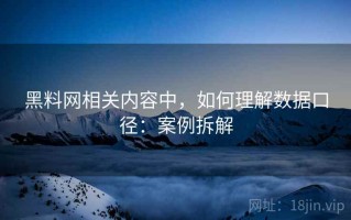 黑料网相关内容中，如何理解数据口径：案例拆解