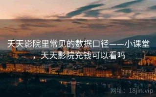天天影院里常见的数据口径——小课堂，天天影院充钱可以看吗