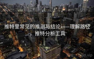 推特里常见的推测与结论——理解路径，推特分析工具