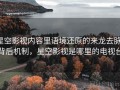 星空影视内容里语境还原的来龙去脉：背后机制，星空影视是哪里的电视台
