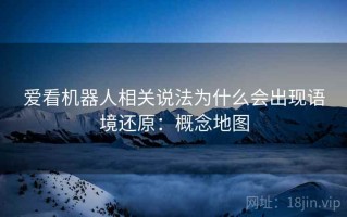 爱看机器人相关说法为什么会出现语境还原：概念地图