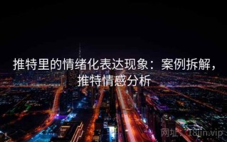 推特里的情绪化表达现象：案例拆解，推特情感分析