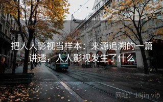把人人影视当样本：来源追溯的一篇讲透，人人影视发生了什么