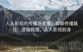 人人影视的传播场景里，聊聊传播路径：逻辑梳理，人人影视前身