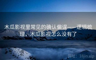 木瓜影视里常见的确认偏误——逻辑梳理，木瓜影视怎么没有了