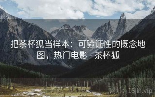 把茶杯狐当样本：可验证性的概念地图，热门电影 - 茶杯狐