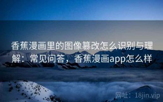 香蕉漫画里的图像篡改怎么识别与理解：常见问答，香蕉漫画app怎么样