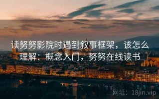 读努努影院时遇到叙事框架，该怎么理解：概念入门，努努在线读书