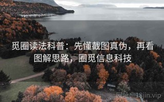 觅圈读法科普：先懂截图真伪，再看图解思路，圈觅信息科技