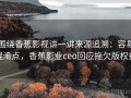围绕香蕉影视讲一讲来源追溯：容易混淆点，香蕉影业ceo回应拖欠版权费