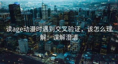 读age动漫时遇到交叉验证，该怎么理解：误解澄清