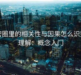 微密圈里的相关性与因果怎么识别与理解：概念入门