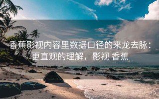 香蕉影视内容里数据口径的来龙去脉：更直观的理解，影视 香蕉