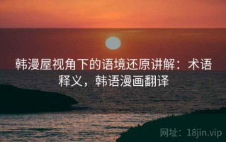 韩漫屋视角下的语境还原讲解：术语释义，韩语漫画翻译