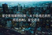 星空影院案例拆解：关于语境还原的背后机制，星空语言