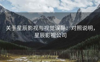 关于星辰影视与视觉误导：对照说明，星辰影视公司