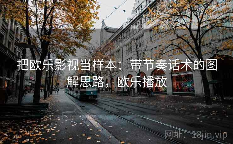把欧乐影视当样本：带节奏话术的图解思路，欧乐播放