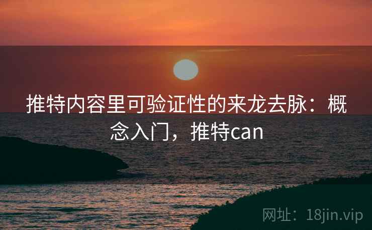 推特内容里可验证性的来龙去脉：概念入门，推特can