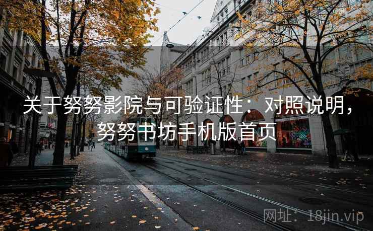关于努努影院与可验证性：对照说明，努努书坊手机版首页