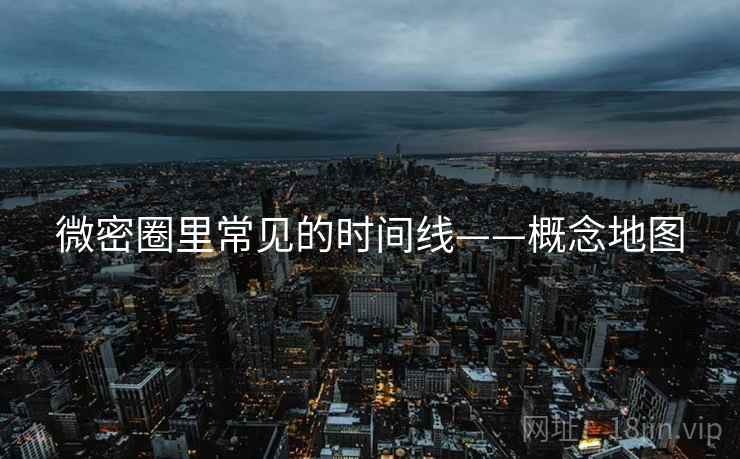 微密圈里常见的时间线——概念地图 微密圈里常见的时间线——概念地图