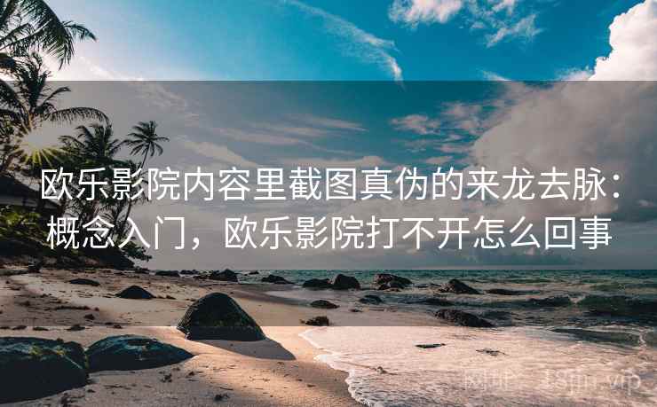 欧乐影院内容里截图真伪的来龙去脉:概念入门,欧乐影院打不开怎么回事 欧乐影院内容里截图真伪的来龙去脉:概念入门,欧乐影院打不开怎么回事