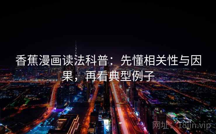 香蕉漫画读法科普:先懂相关性与因果,再看典型例子 香蕉漫画读法科普:先懂相关性与因果,再看典型例子