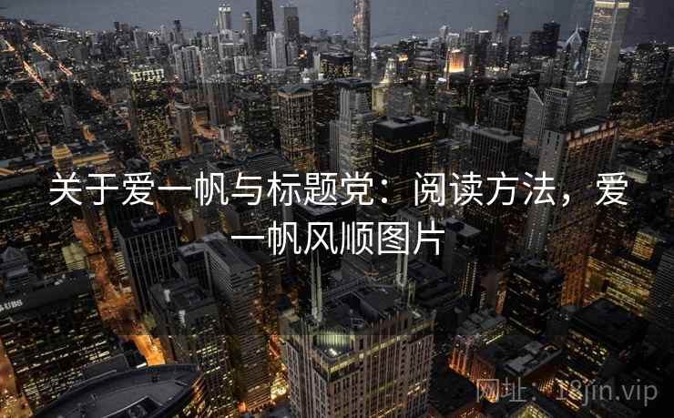 关于爱一帆与标题党:阅读方法,爱一帆风顺图片 关于爱一帆与标题党:阅读方法,爱一帆风顺图片