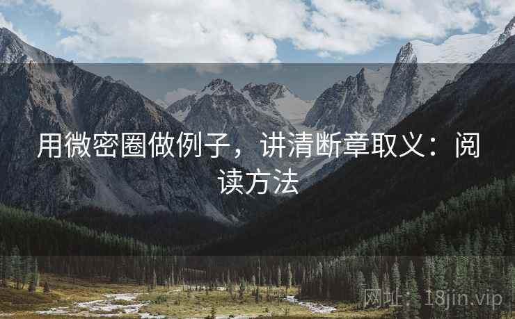 用微密圈做例子,讲清断章取义:阅读方法 用微密圈做例子,讲清断章取义:阅读方法