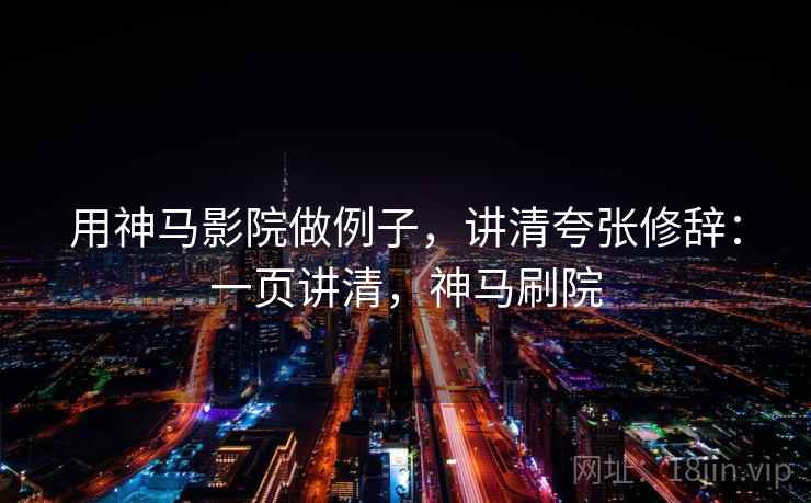 用神马影院做例子,讲清夸张修辞:一页讲清,神马刷院 用神马影院做例子,讲清夸张修辞:一页讲清,神马刷院