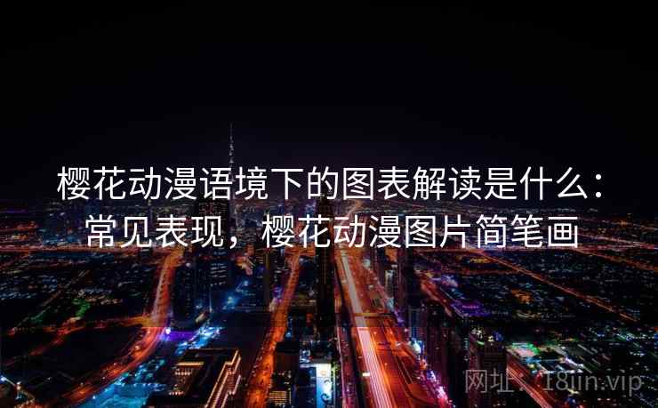 樱花动漫语境下的图表解读是什么:常见表现,樱花动漫图片简笔画 樱花动漫语境下的图表解读是什么:常见表现,樱花动漫图片简笔画