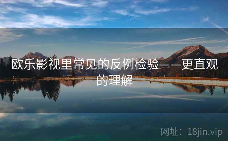 欧乐影视里常见的反例检验——更直观的理解 欧乐影视里常见的反例检验——更直观的理解