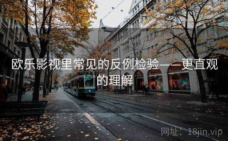 欧乐影视里常见的反例检验——更直观的理解 欧乐影视里常见的反例检验——更直观的理解